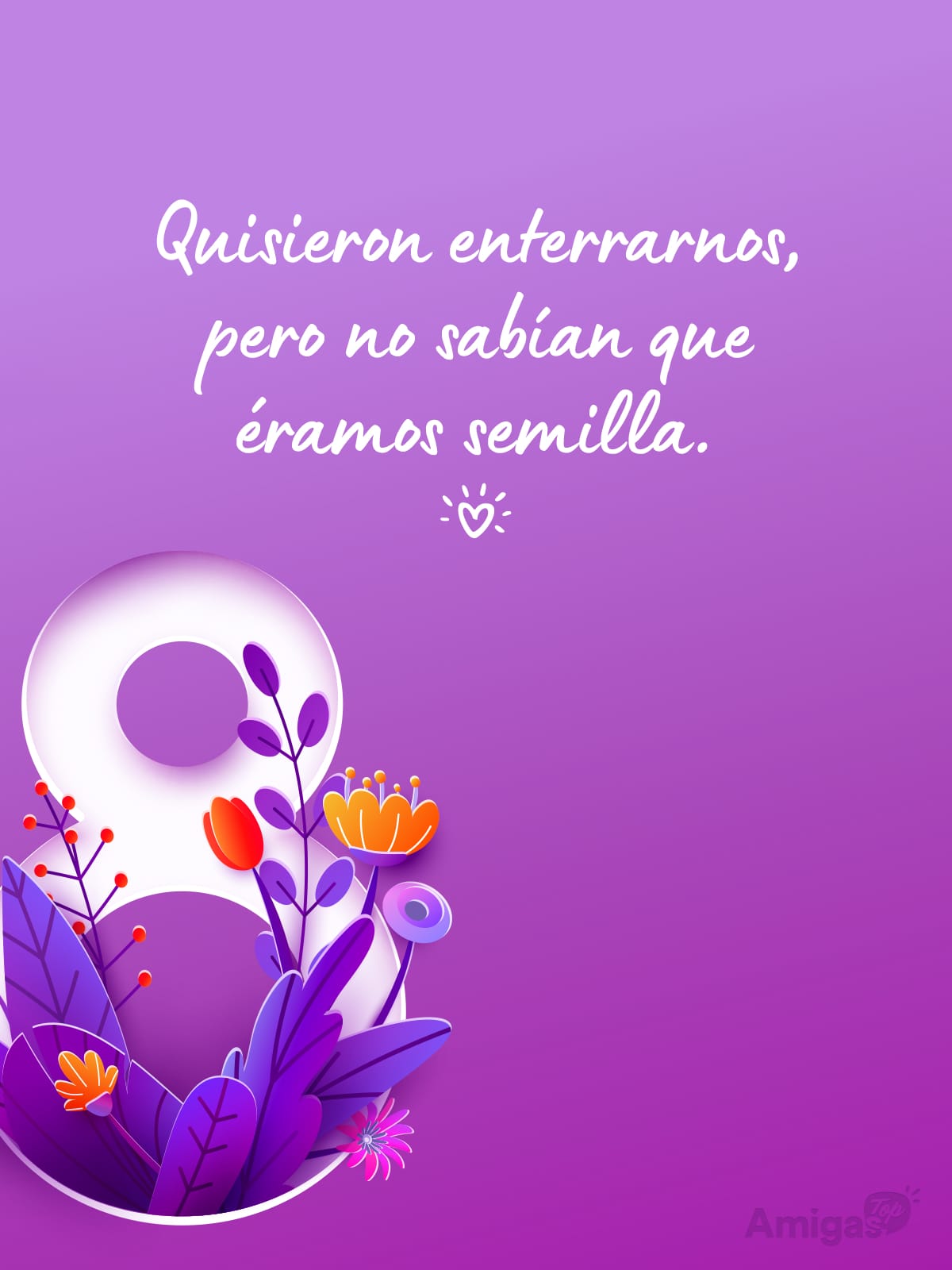 Frases y mensajes para compartir el Día de la Mujer: Quisieron enterrarnos, pero no sabían que éramos semilla.